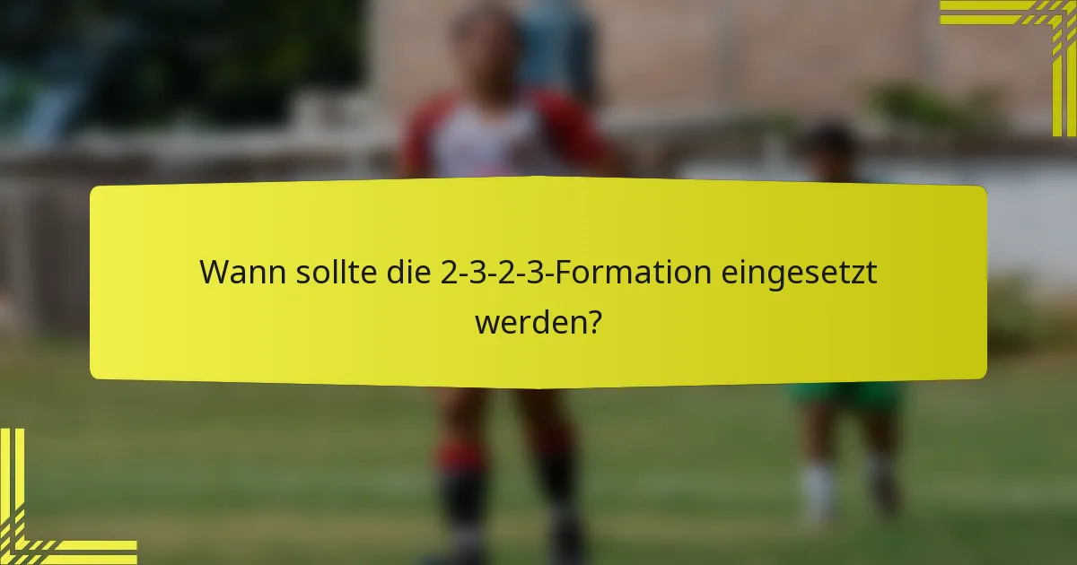 Wann sollte die 2-3-2-3-Formation eingesetzt werden?
