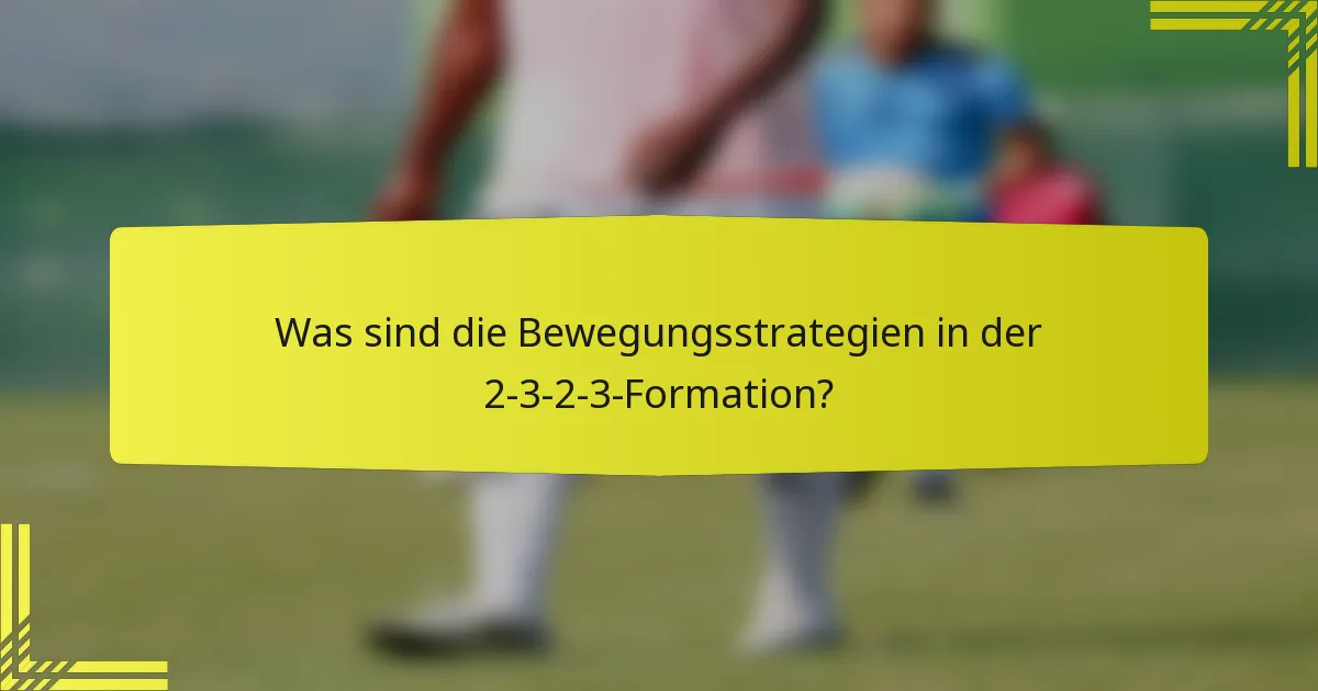 Was sind die Bewegungsstrategien in der 2-3-2-3-Formation?