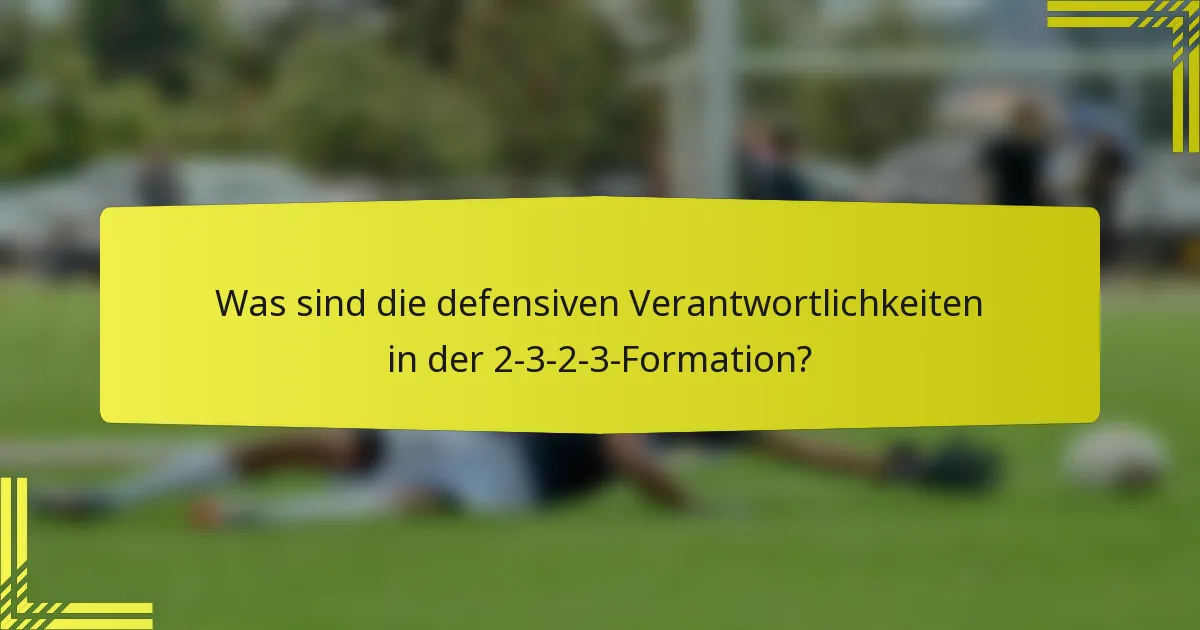 Was sind die defensiven Verantwortlichkeiten in der 2-3-2-3-Formation?