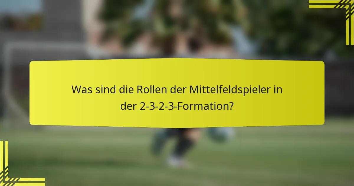 Was sind die Rollen der Mittelfeldspieler in der 2-3-2-3-Formation?