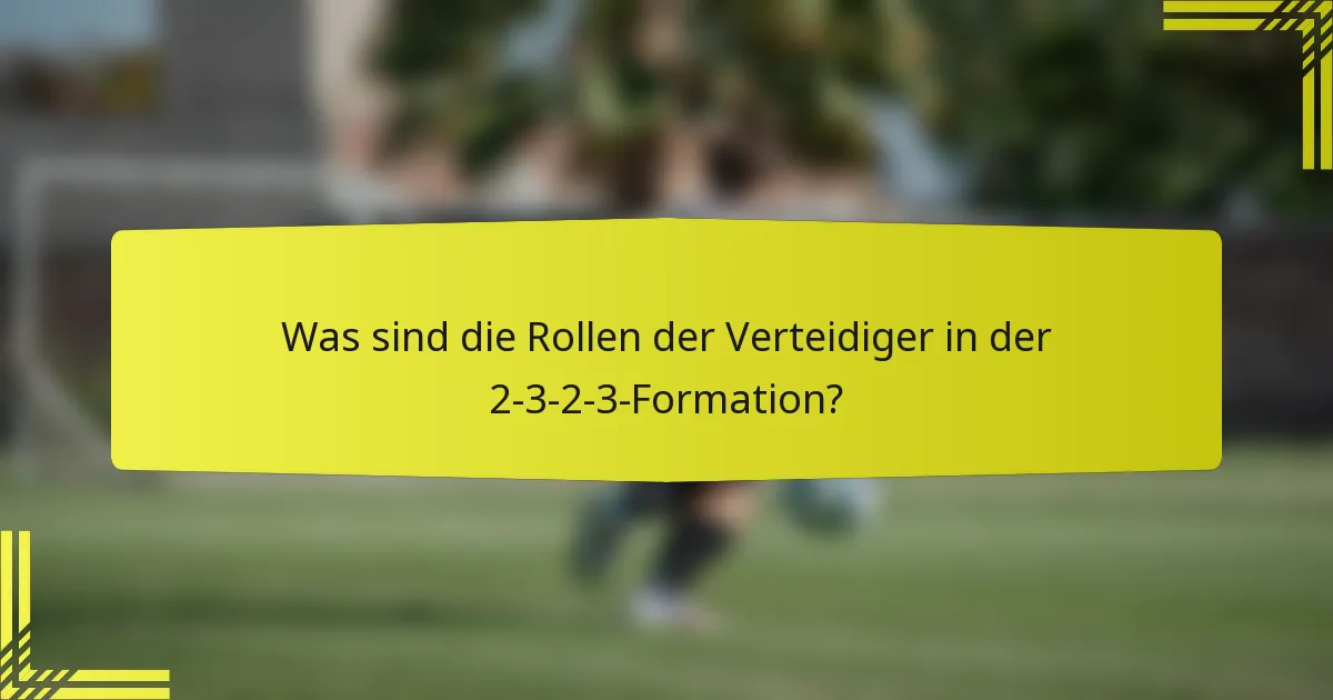 Was sind die Rollen der Verteidiger in der 2-3-2-3-Formation?