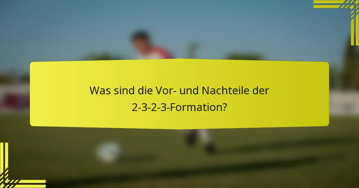Was sind die Vor- und Nachteile der 2-3-2-3-Formation?