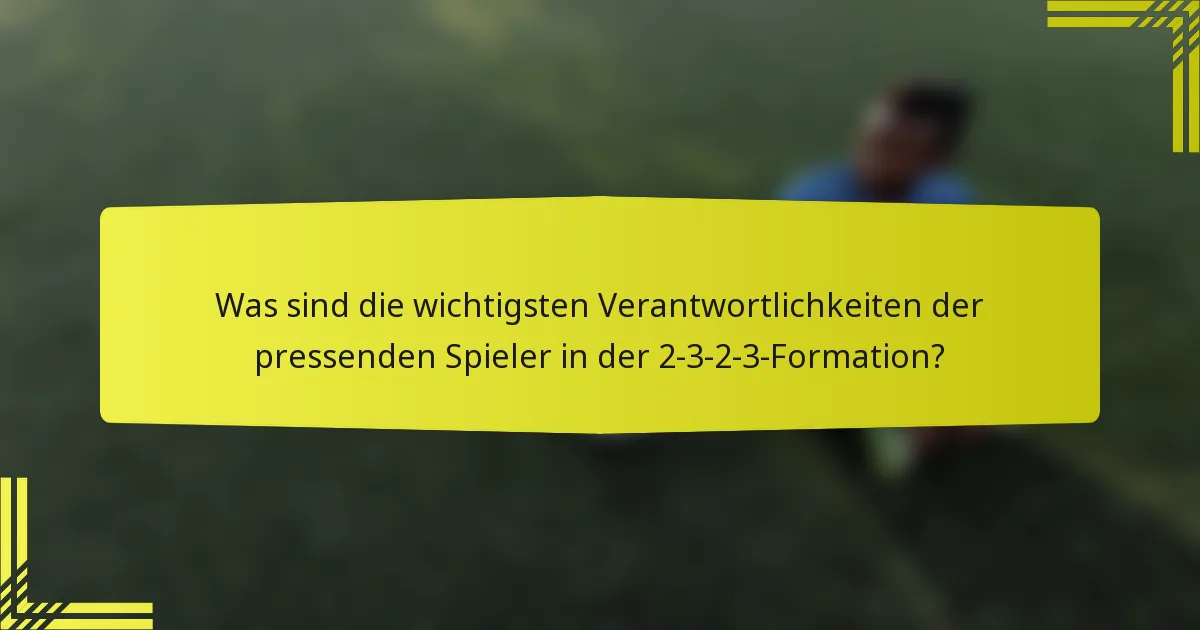 Was sind die wichtigsten Verantwortlichkeiten der pressenden Spieler in der 2-3-2-3-Formation?