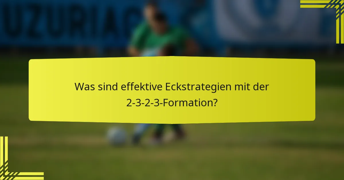 Was sind effektive Eckstrategien mit der 2-3-2-3-Formation?