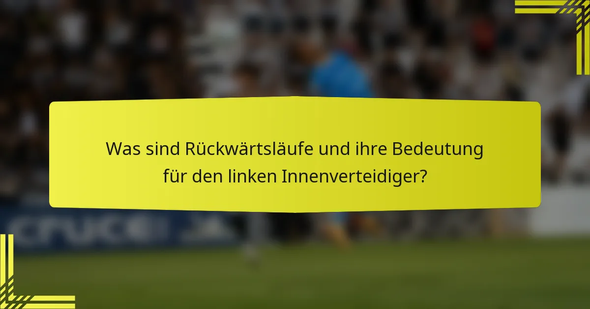 Was sind Rückwärtsläufe und ihre Bedeutung für den linken Innenverteidiger?