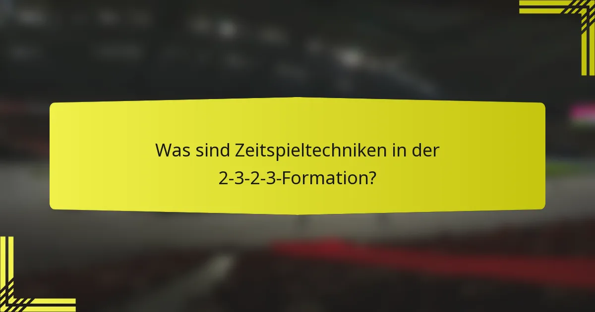 Was sind Zeitspieltechniken in der 2-3-2-3-Formation?