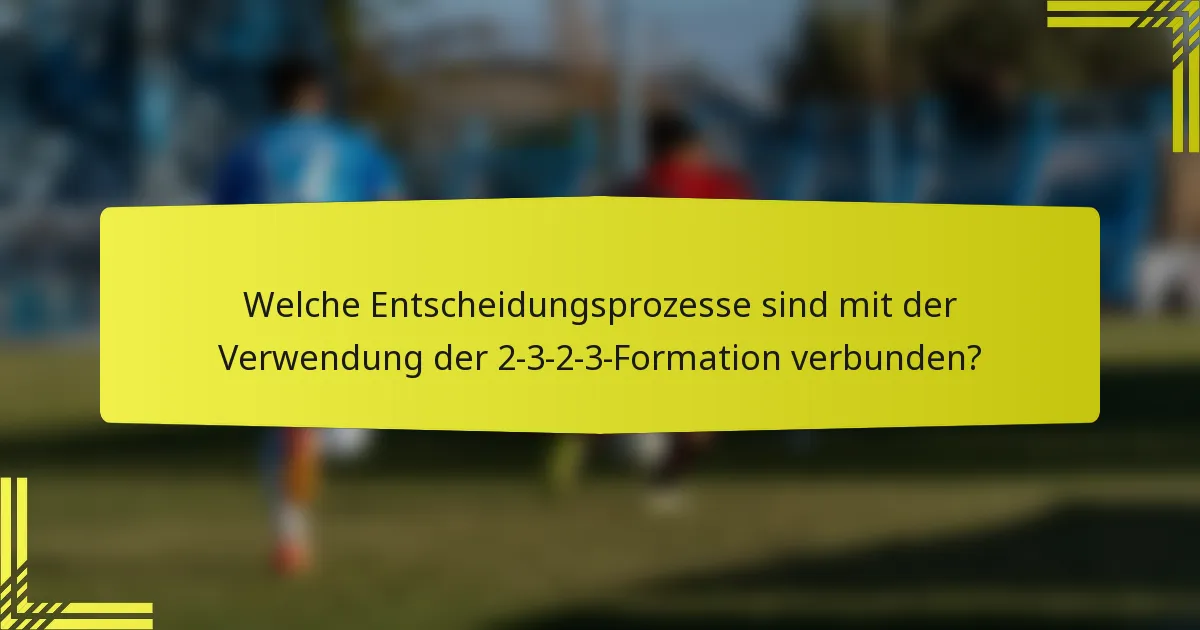 Welche Entscheidungsprozesse sind mit der Verwendung der 2-3-2-3-Formation verbunden?
