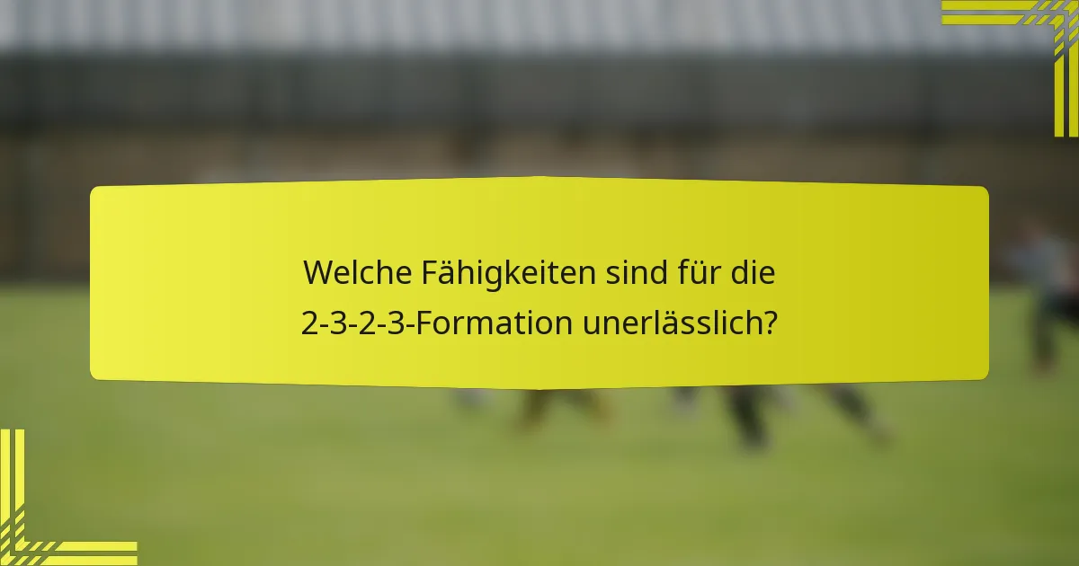 Welche Fähigkeiten sind für die 2-3-2-3-Formation unerlässlich?