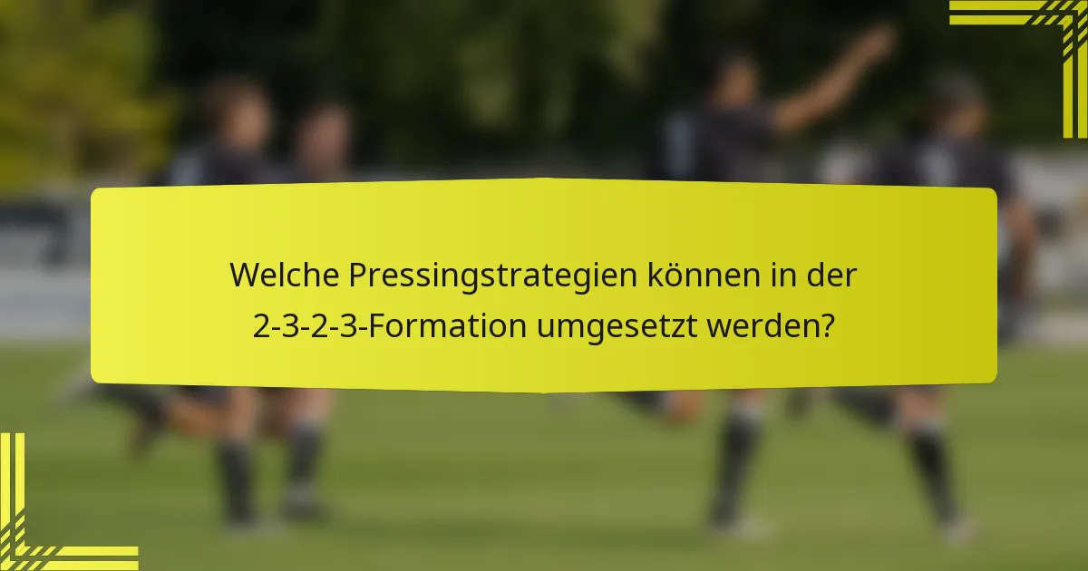 Welche Pressingstrategien können in der 2-3-2-3-Formation umgesetzt werden?