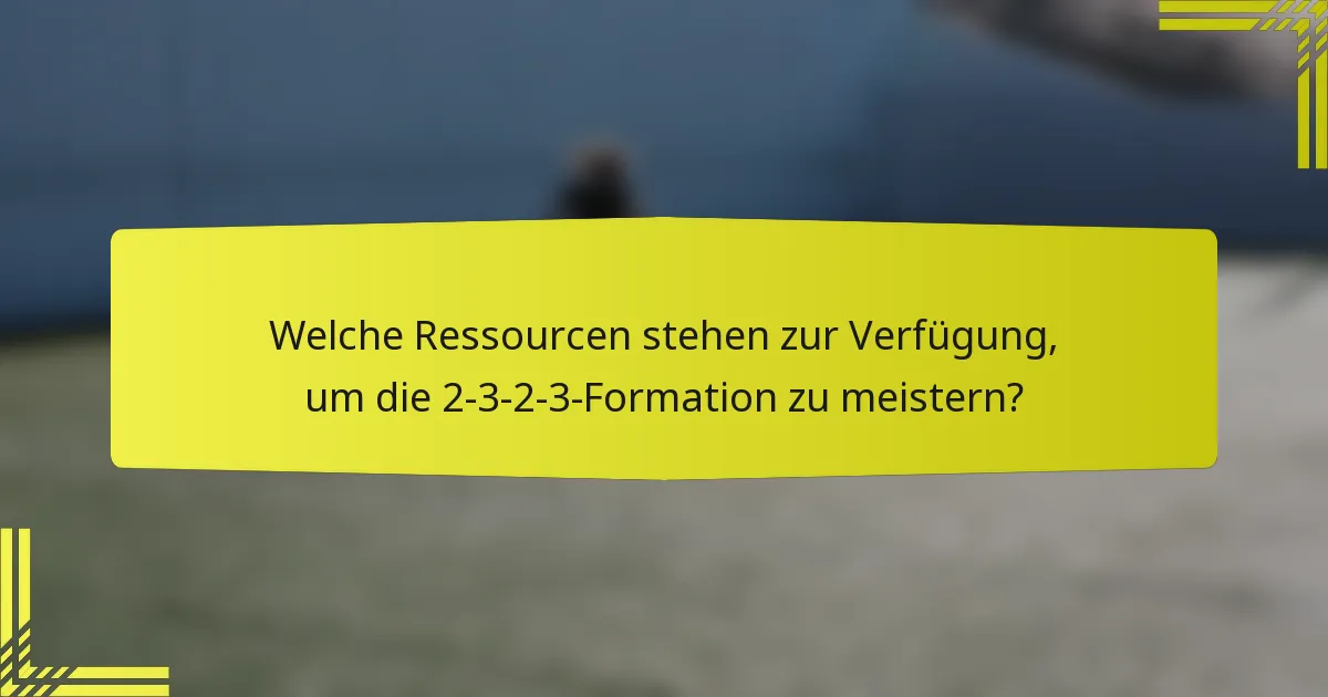 Welche Ressourcen stehen zur Verfügung, um die 2-3-2-3-Formation zu meistern?