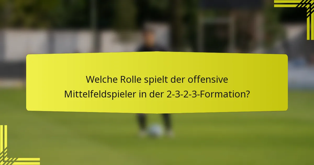 Welche Rolle spielt der offensive Mittelfeldspieler in der 2-3-2-3-Formation?
