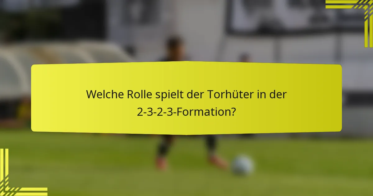 Welche Rolle spielt der Torhüter in der 2-3-2-3-Formation?