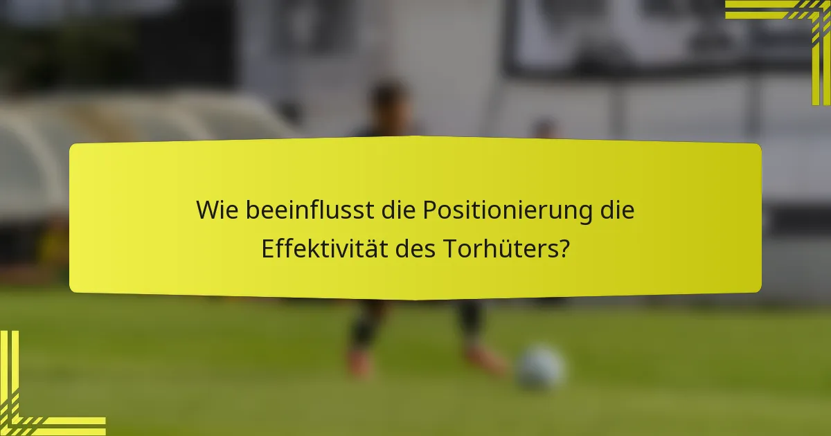 Wie beeinflusst die Positionierung die Effektivität des Torhüters?