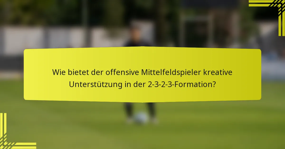 Wie bietet der offensive Mittelfeldspieler kreative Unterstützung in der 2-3-2-3-Formation?
