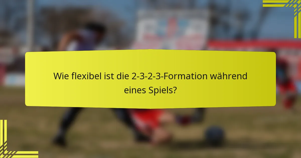 Wie flexibel ist die 2-3-2-3-Formation während eines Spiels?