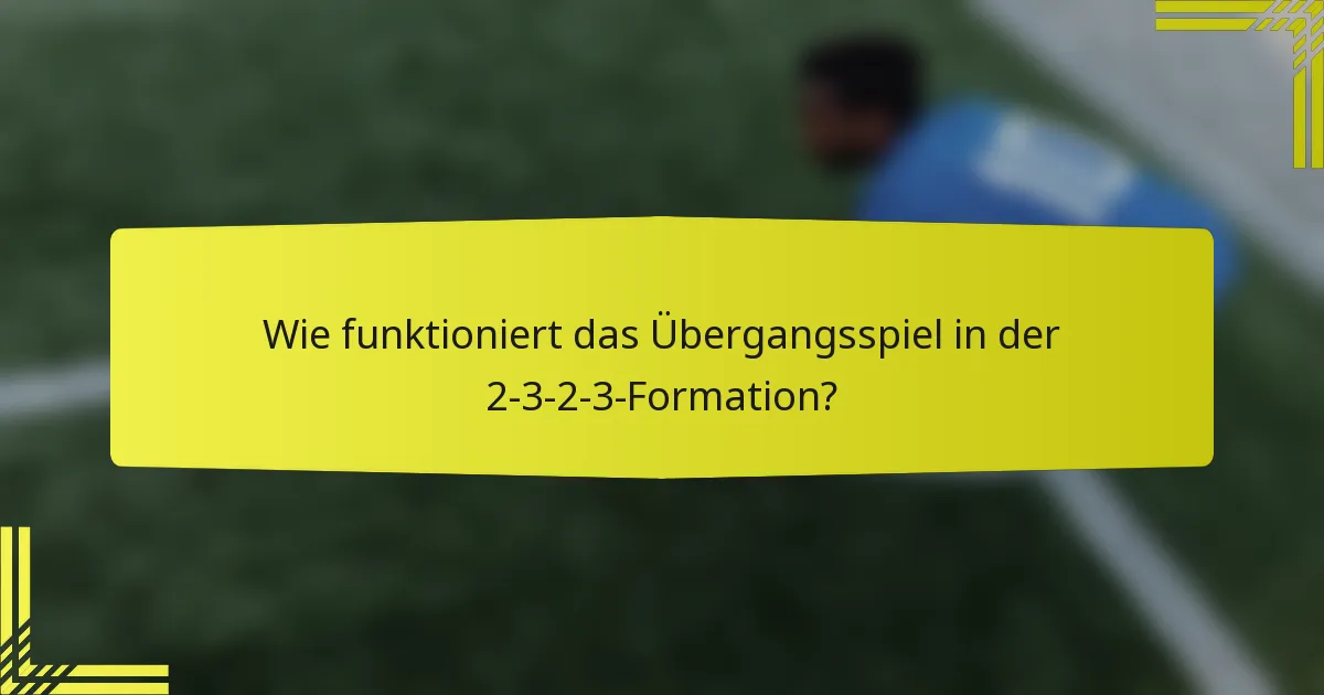 Wie funktioniert das Übergangsspiel in der 2-3-2-3-Formation?