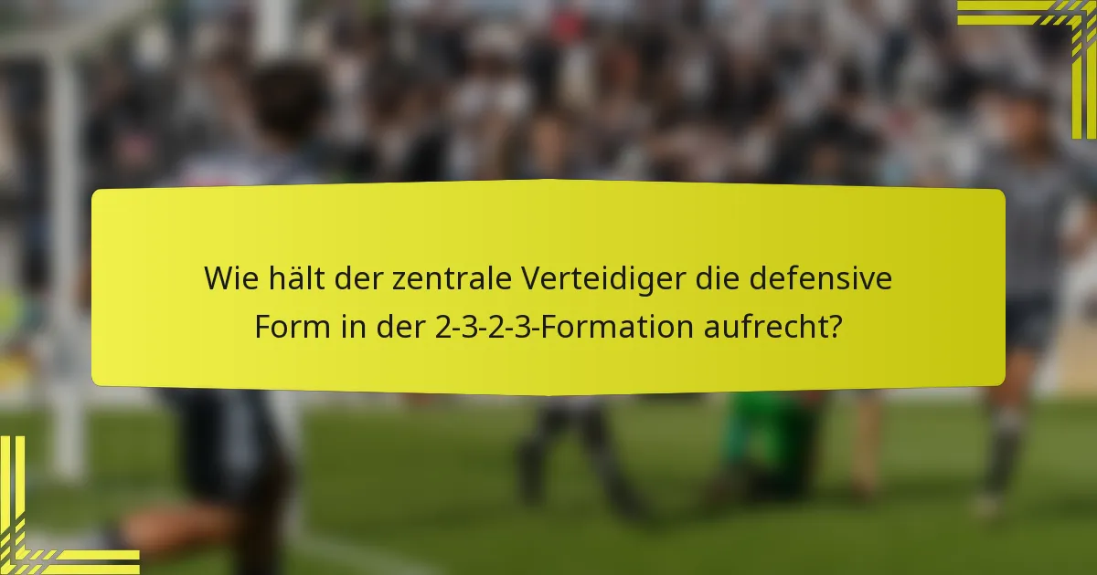 Wie hält der zentrale Verteidiger die defensive Form in der 2-3-2-3-Formation aufrecht?