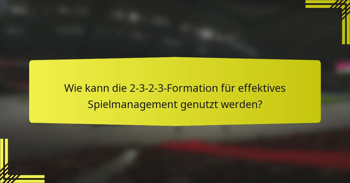 Wie kann die 2-3-2-3-Formation für effektives Spielmanagement genutzt werden?