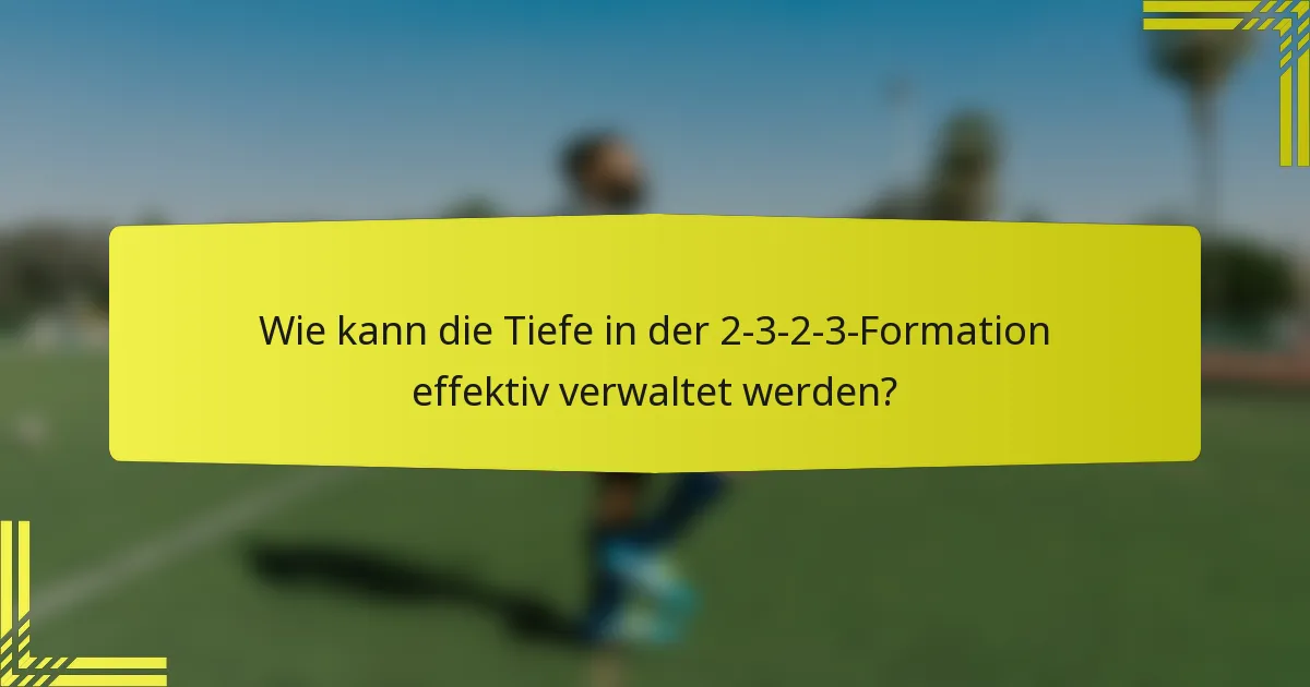 Wie kann die Tiefe in der 2-3-2-3-Formation effektiv verwaltet werden?
