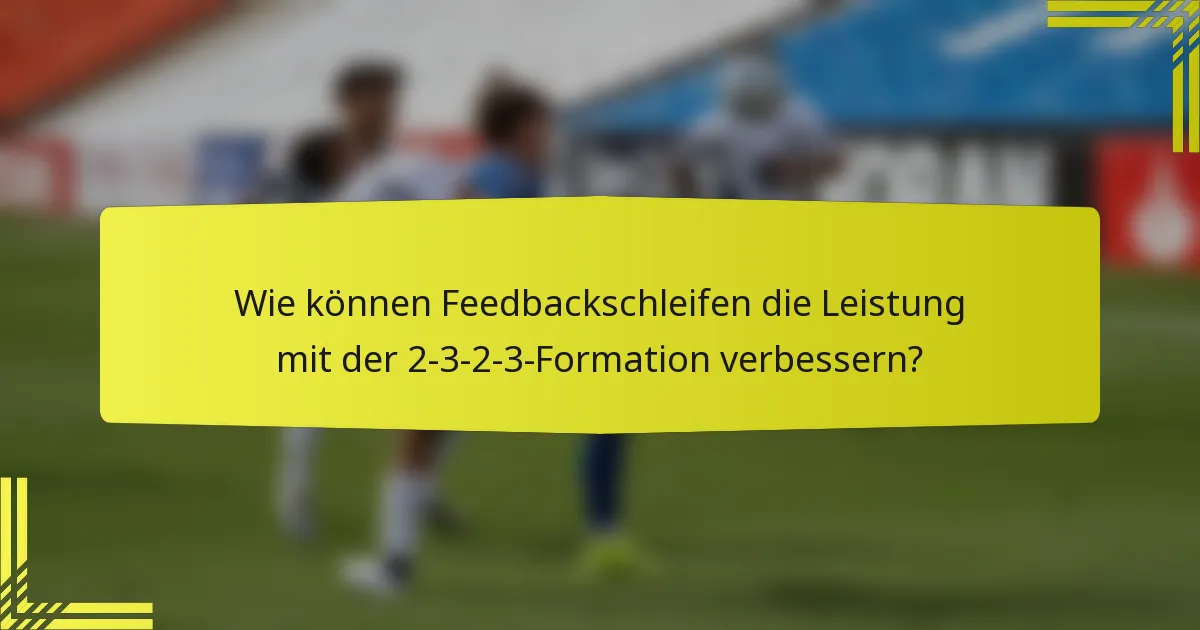 Wie können Feedbackschleifen die Leistung mit der 2-3-2-3-Formation verbessern?