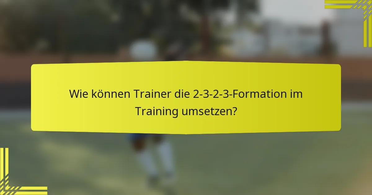 Wie können Trainer die 2-3-2-3-Formation im Training umsetzen?