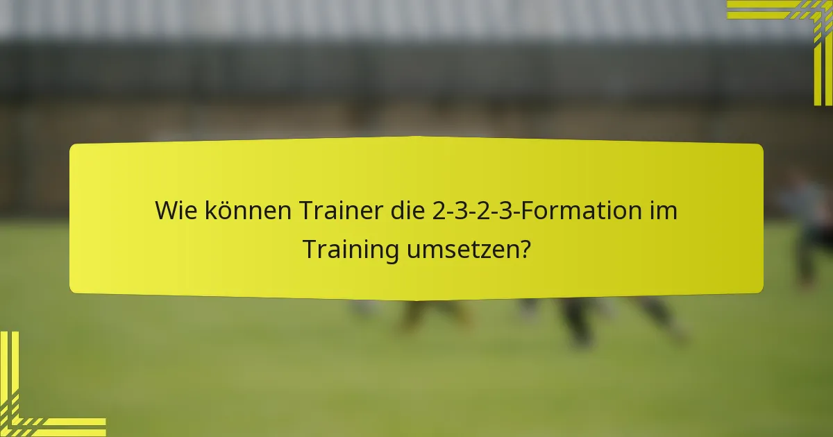 Wie können Trainer die 2-3-2-3-Formation im Training umsetzen?
