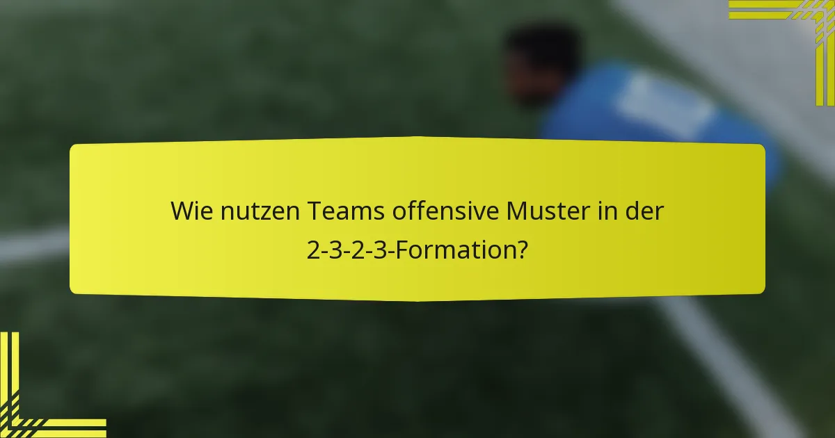 Wie nutzen Teams offensive Muster in der 2-3-2-3-Formation?