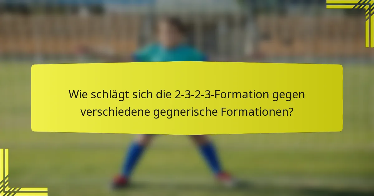 Wie schlägt sich die 2-3-2-3-Formation gegen verschiedene gegnerische Formationen?