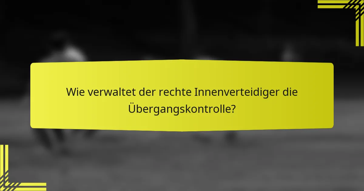 Wie verwaltet der rechte Innenverteidiger die Übergangskontrolle?
